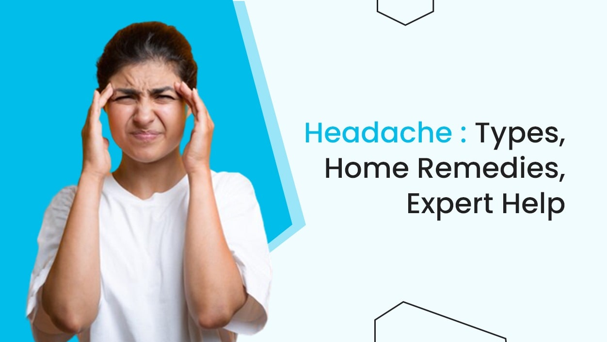 Headache : Types, Home remedies , Expert Help