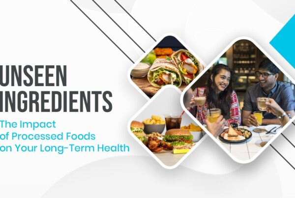 Unseen Ingredients The Impact of Processed Foods on Your Long-Term Health