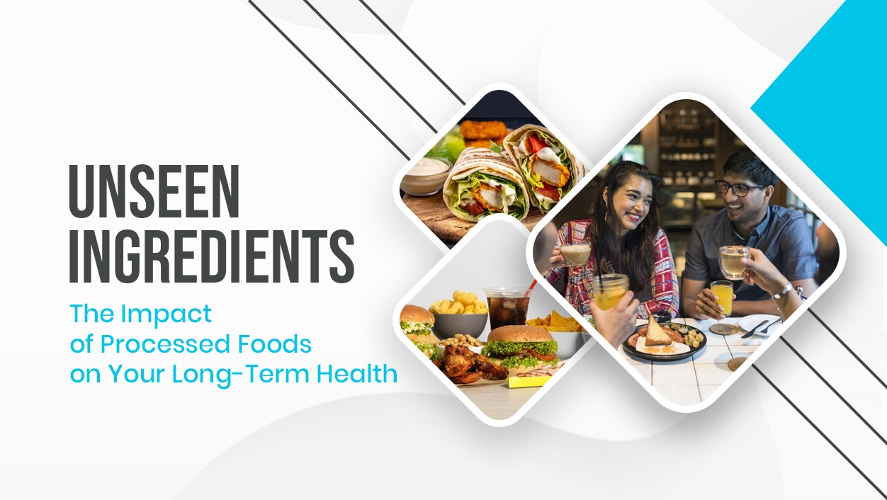 Unseen Ingredients: The Impact of Processed Foods on Your Long-Term Health