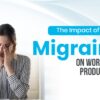 The Impact of Migraine on Workplace Productivity