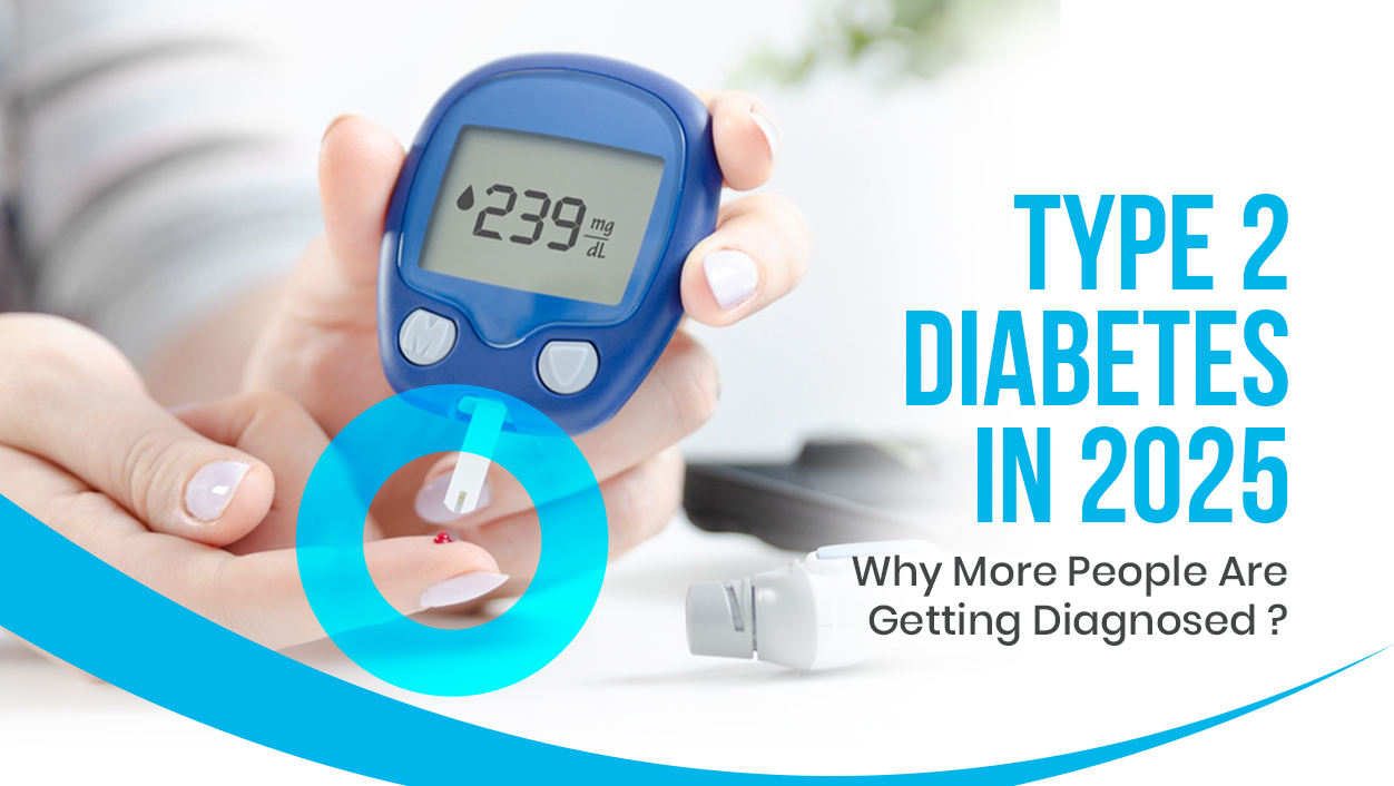 Type 2 Diabetes in 2025: Why More People Are Getting Diagnosed ?