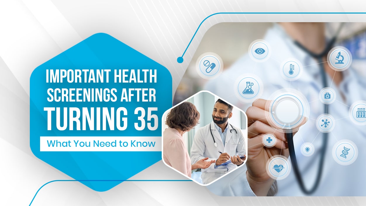 Important Health Screenings After Turning 35: What You Need to Know