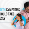 10 Health Symptoms You Should Take Seriously